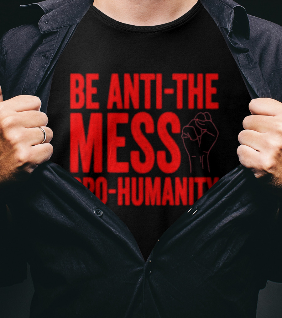 Anti-The Mess Pro-Humanity Fist Empowerment T-Shirt