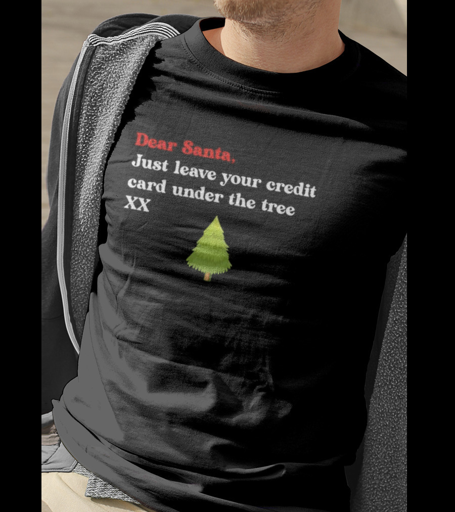 Dear Santa Just Leave Your Credit Card Under The Tree XX T-Shirt