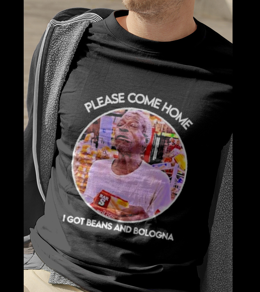 Please Come Home I Got Beans And Bologna Bar S T-Shirt