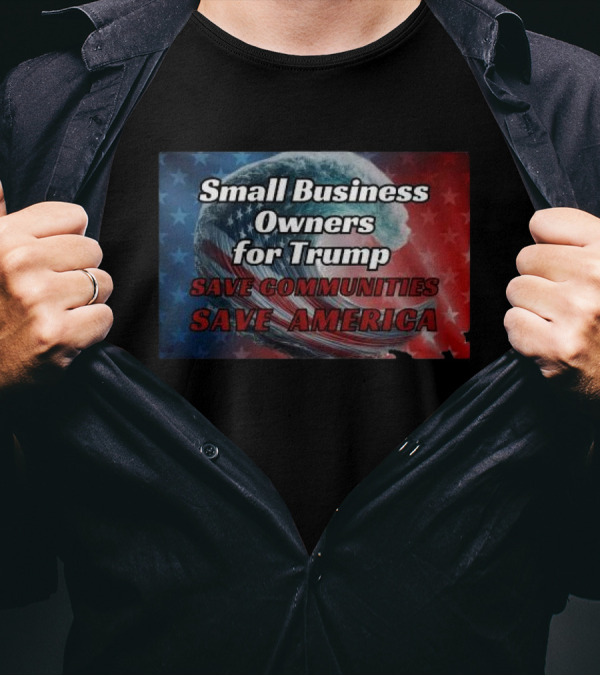 Small Business Owners For Trump Save Communities Save America T-Shirt