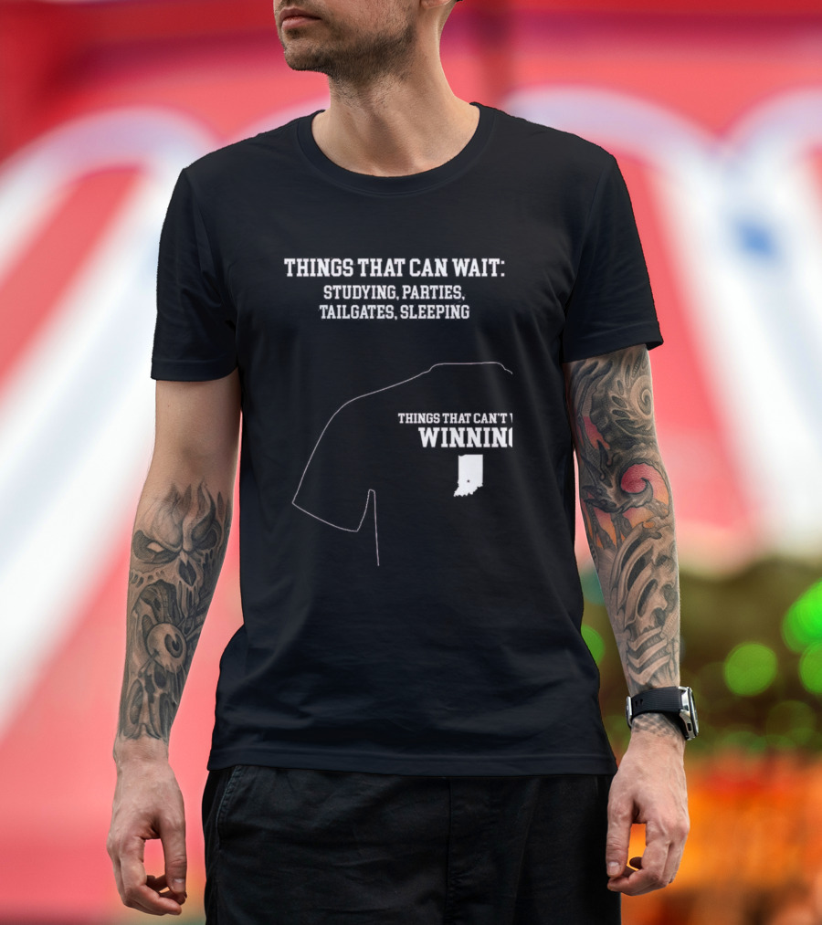 Things That Can Wait Studying Parties Tailgates Sleeping Things That Can't Winning Indiana T-Shirt