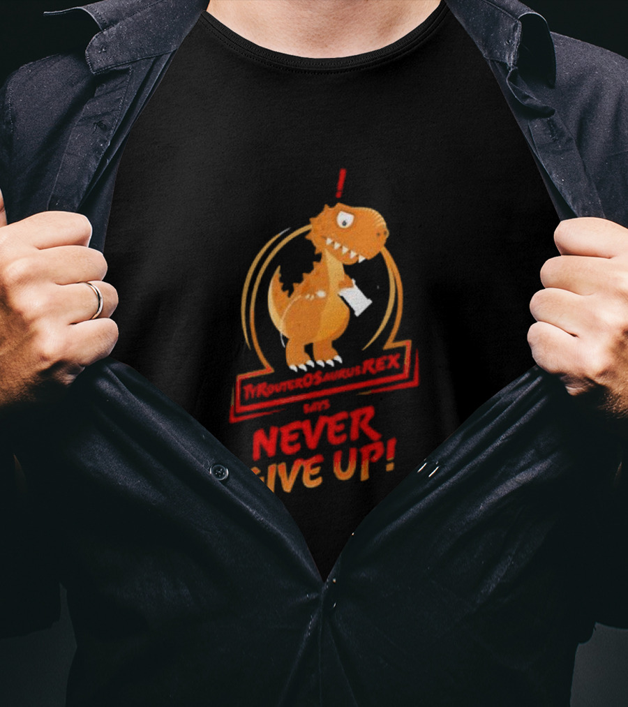 Tyrantosaurus Rex Says Never Give Up T-Shirt