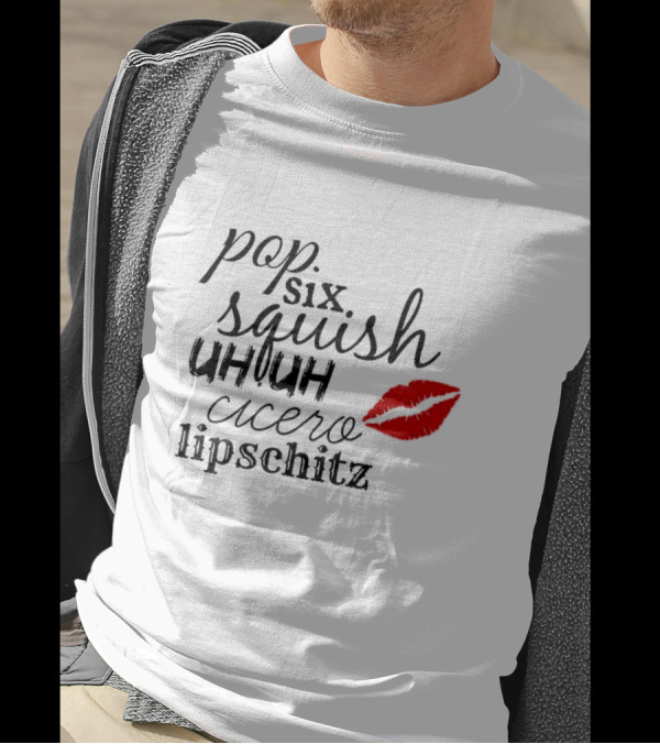 Pop Six Squish Uh Uh Cicero Lipschitz Cell Block Tango Kiss T-Shirt