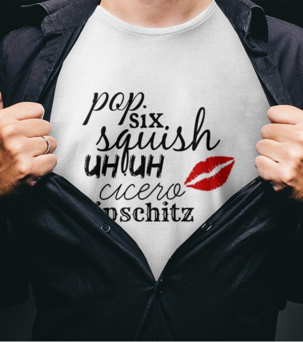Pop Six Squish Uh Uh Cicero Lipschitz Cell Block Tango Kiss T-Shirt