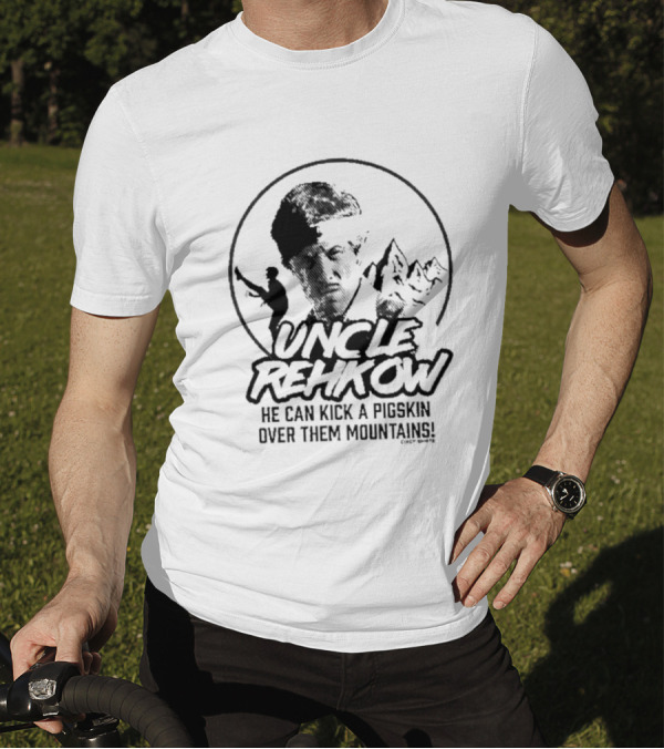 Uncle Rehkow He Can Kick A Pigskin Over Them Mountains T-Shirt