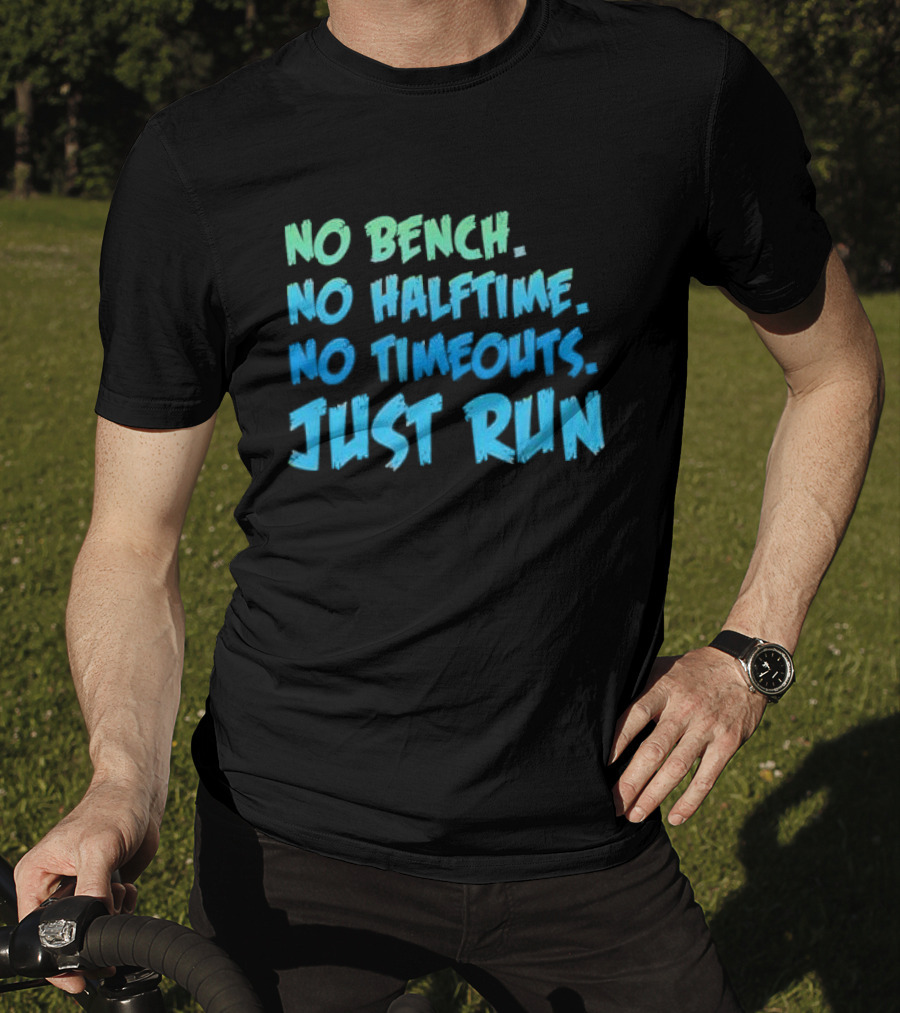 No Bench No Halftime No Timeouts Just Run T-Shirt