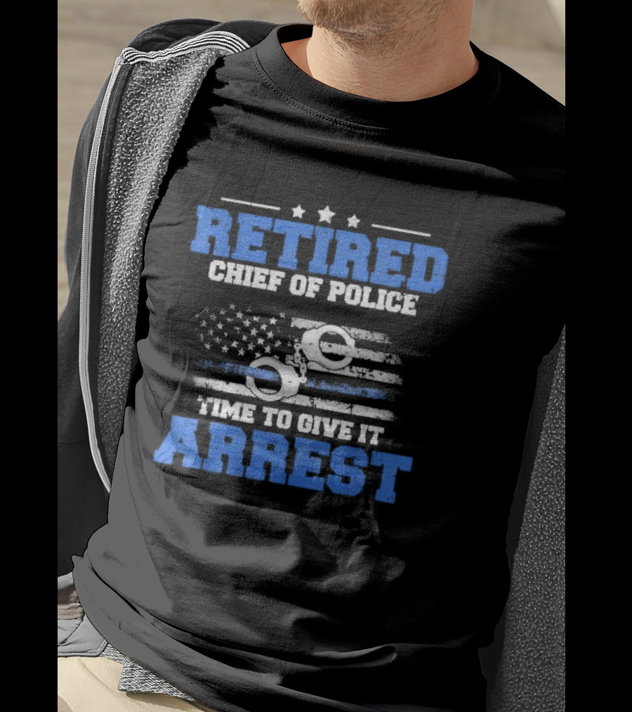 Retired Chief Of Police Time To Give It Arrest American Flag Handcuffs T-Shirt