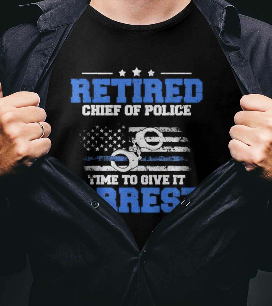 Retired Chief Of Police Time To Give It Arrest American Flag Handcuffs T-Shirt