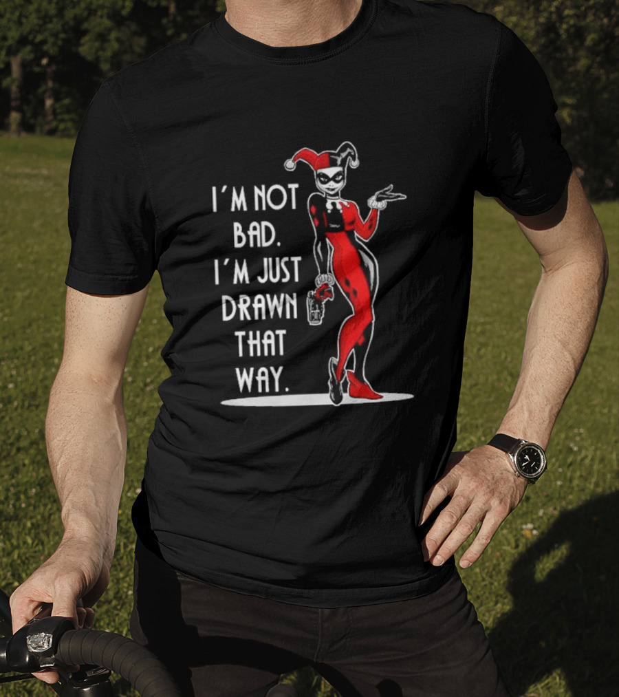 I’m Not Bad I’m Just Drawn That Way Harley Quinn Humor T-Shirt