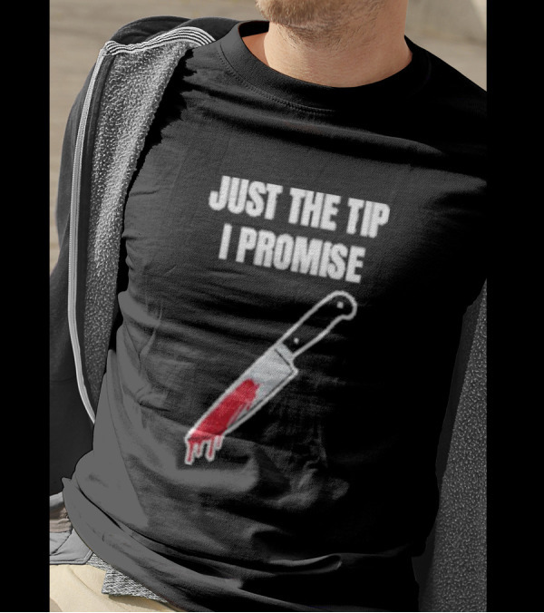 Just The Tip I Promise Knife Humor Geeksoutfit T-Shirt