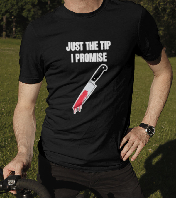 Just The Tip I Promise Knife Humor Geeksoutfit T-Shirt