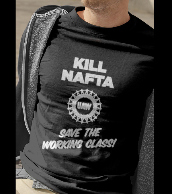 KILL NAFTA UAW SAVE THE WORKING CLASS T-Shirt