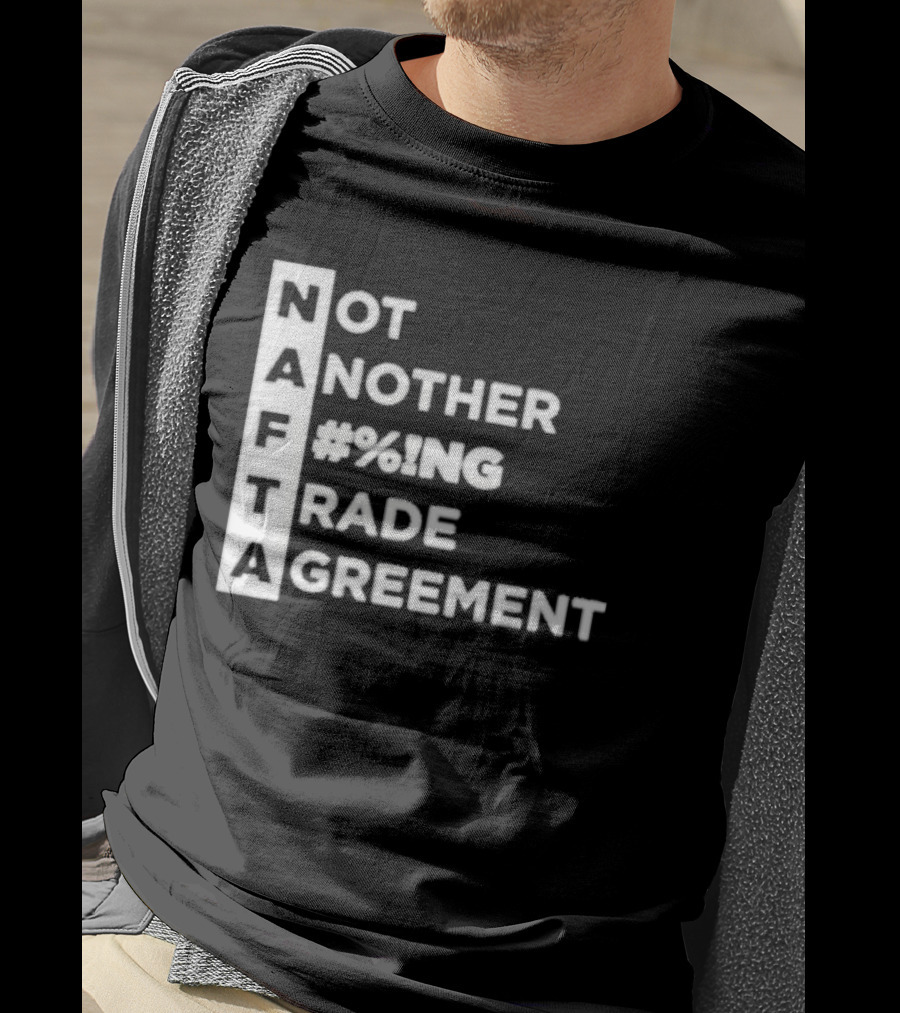 NAFTA Not Another #%ing Trade Agreement T-Shirt