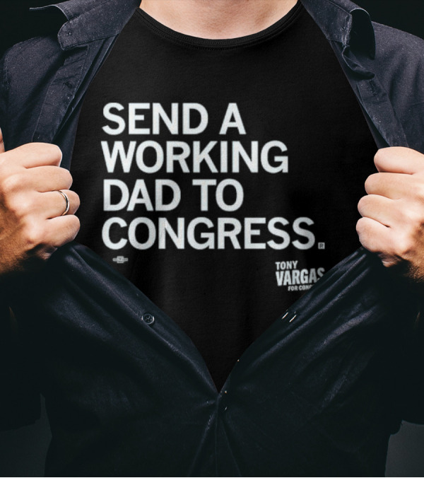 Send A Working Dad To Congress Tony Vargas For Congress T-Shirt