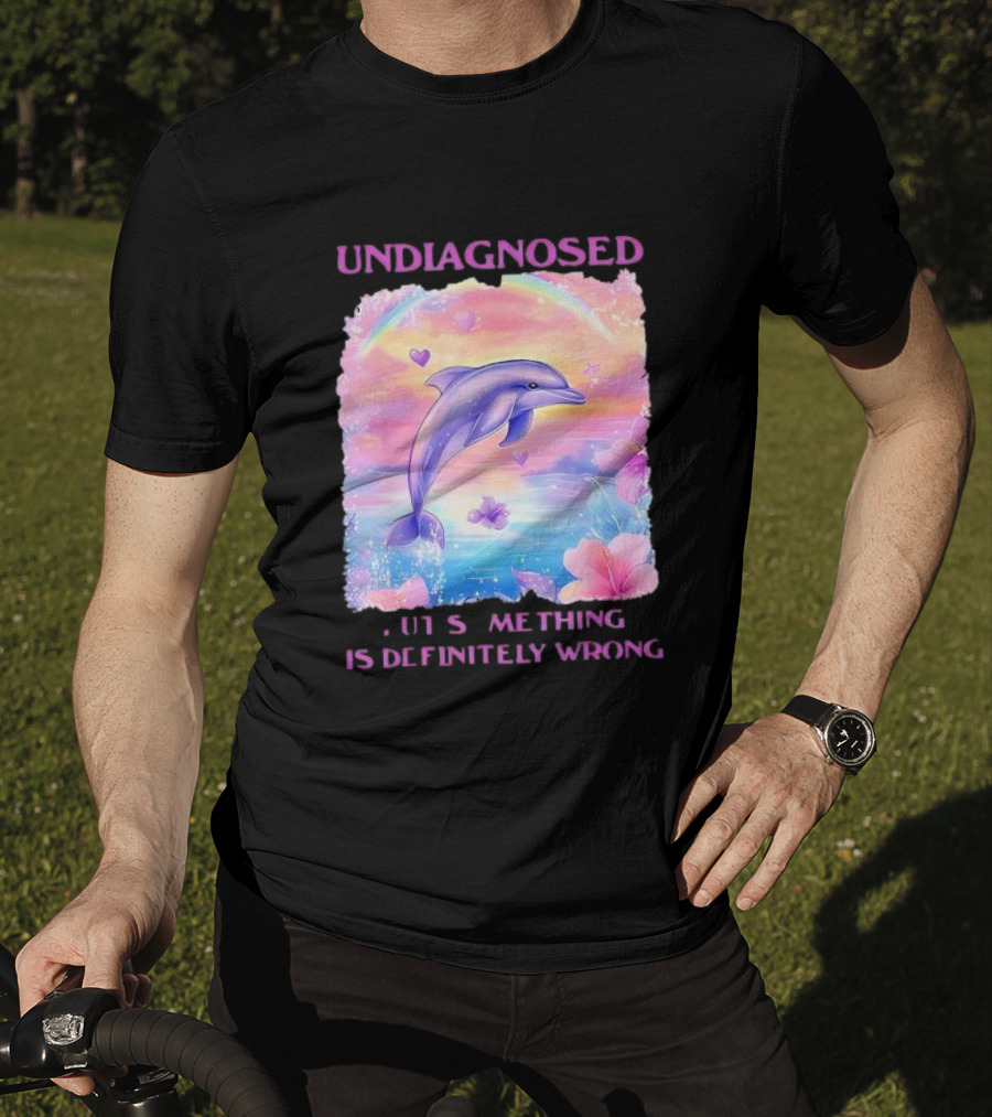 Undiagnosed Something Is Definitely Wrong Dolphin And Flowers Rainbow Hearts T-Shirt