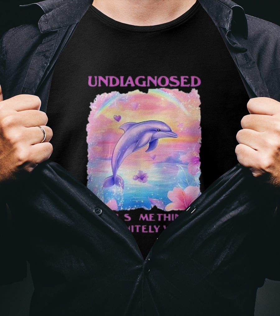 Undiagnosed Something Is Definitely Wrong Dolphin And Flowers Rainbow Hearts T-Shirt