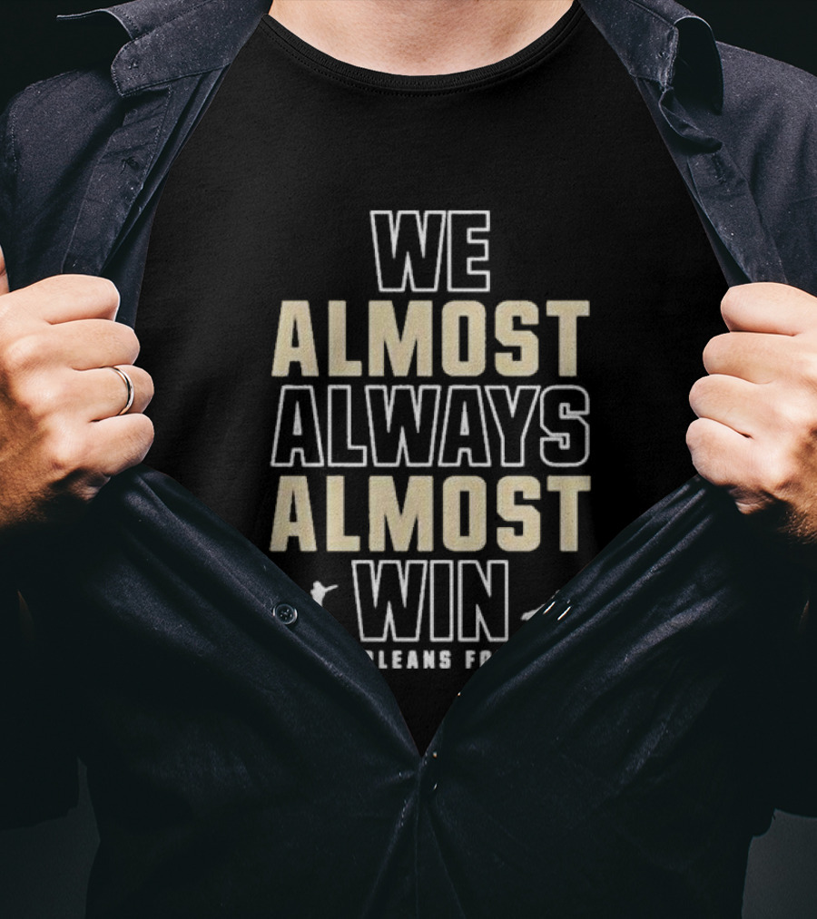 We Almost Always Almost Win New Orleans Football T-Shirt