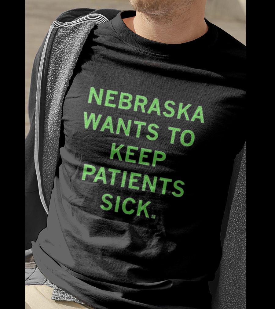 Nebraska Wants To Keep Patients Sick T-Shirt