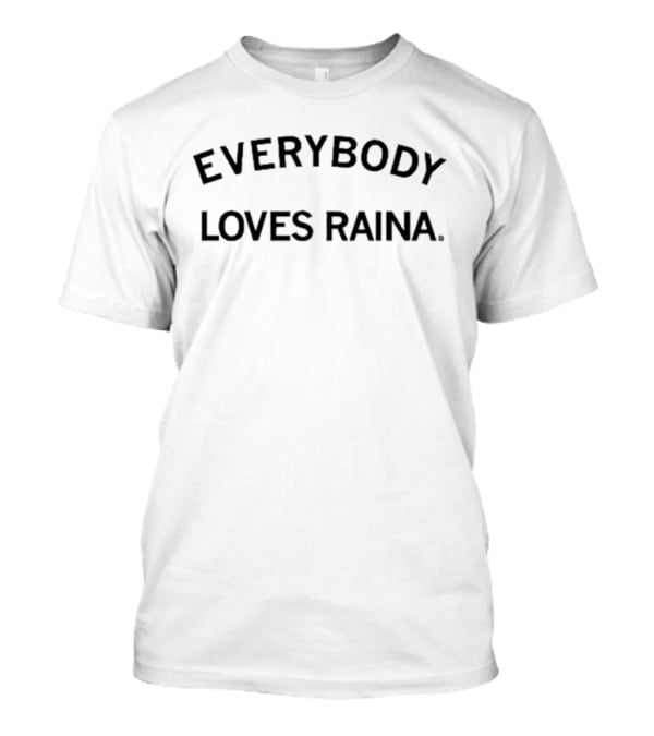 EVERYBODY LOVES RAINA T-Shirt