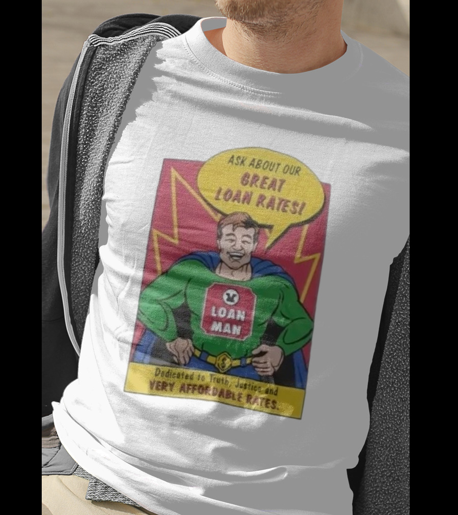 Ask About Our Great Loan Rates Loan Man Superhero Dedicated To Truth Justice And Very Affordable Rates T-Shirt