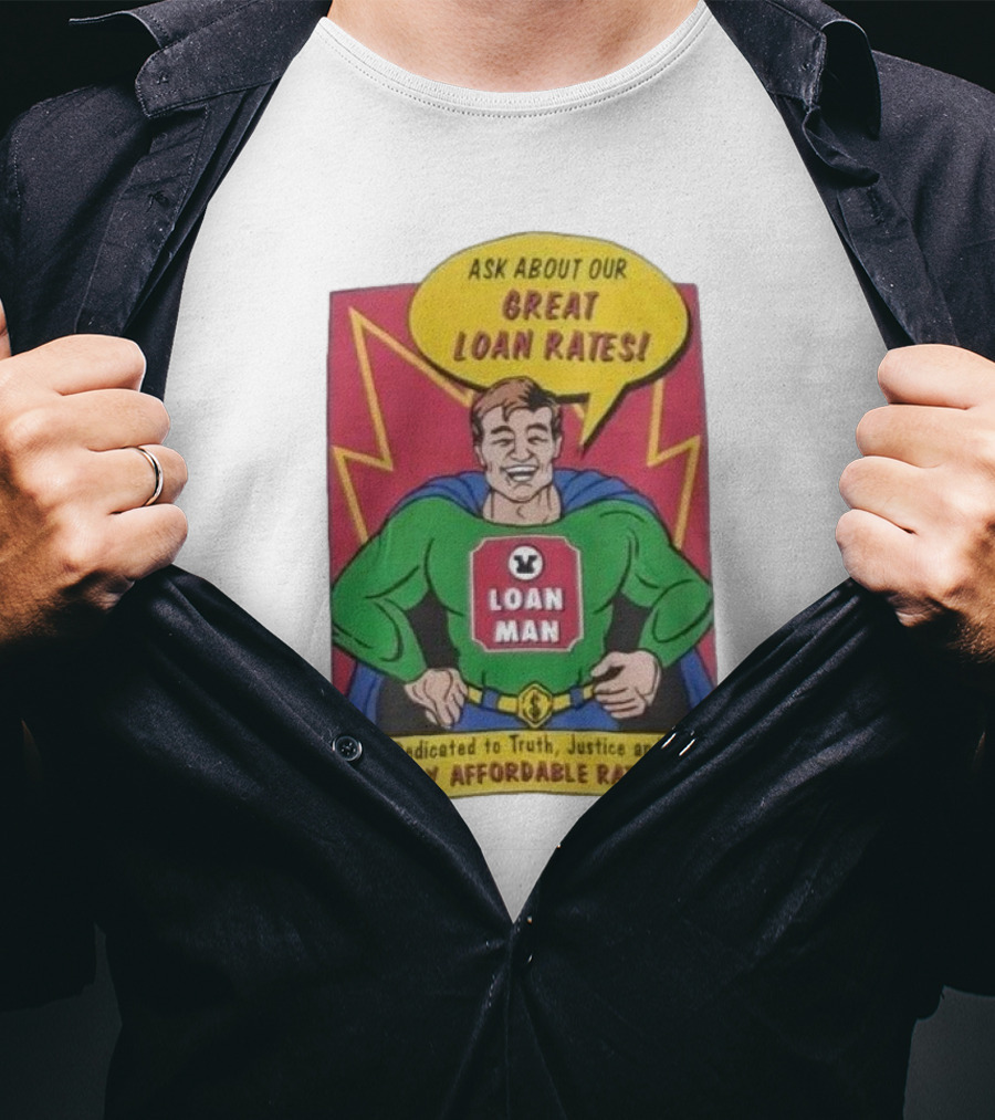 Ask About Our Great Loan Rates Loan Man Superhero Dedicated To Truth Justice And Very Affordable Rates T-Shirt