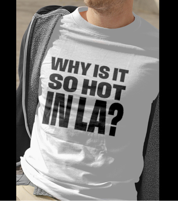 Muna Why Is It So Hot In LA California Heat Question T-Shirt