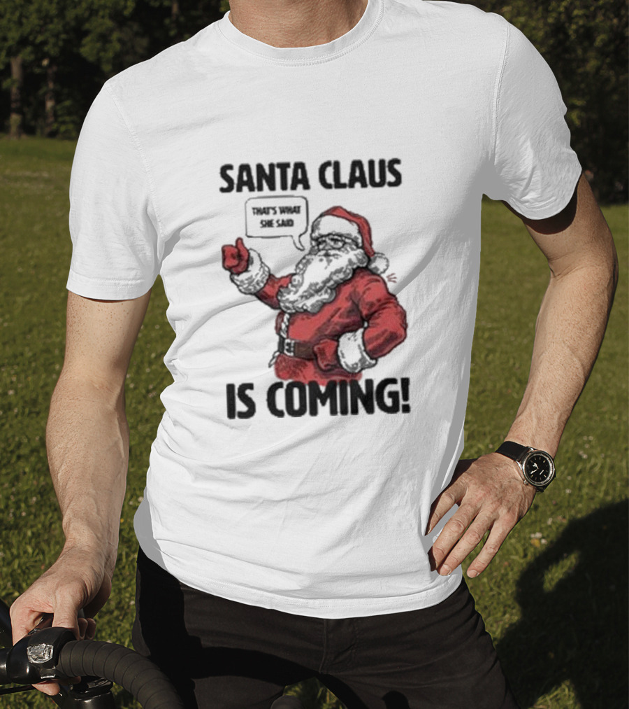 Santa Claus Is Coming That's What She Said Santa T-Shirt