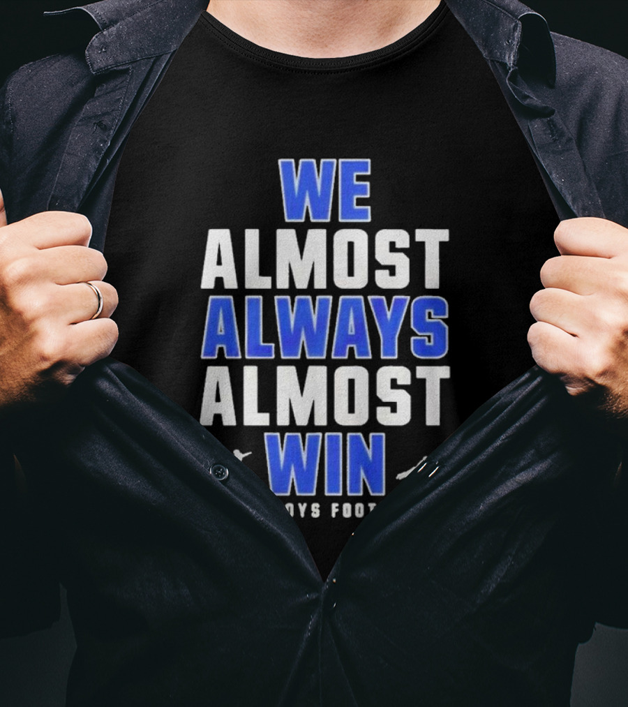 Dallas Cowboys We Almost Always Almost Win Cowboys Football T-Shirt