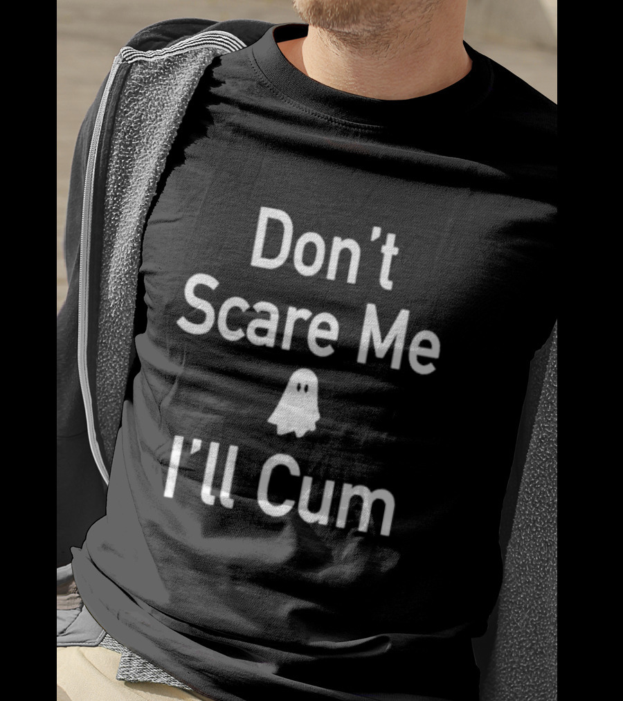 Don't Scare Me I'll Cum Ghost T-Shirt