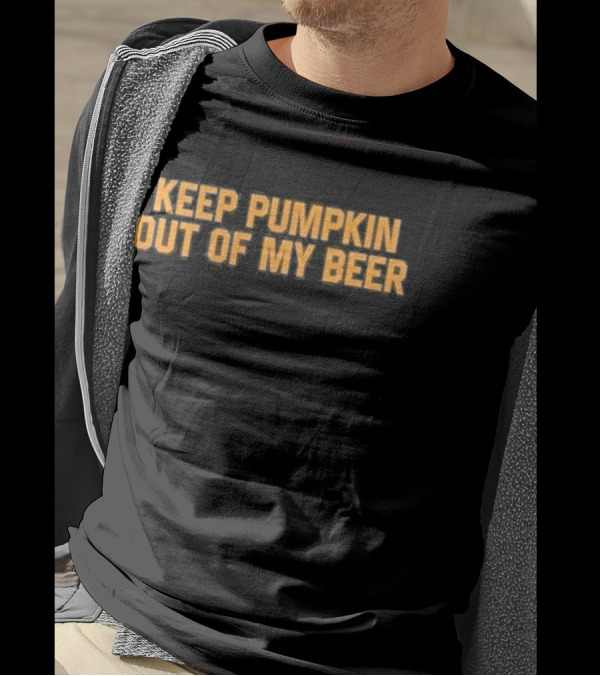 Middle Class Fancy Keep Pumpkin Out Of My Beer T-Shirt