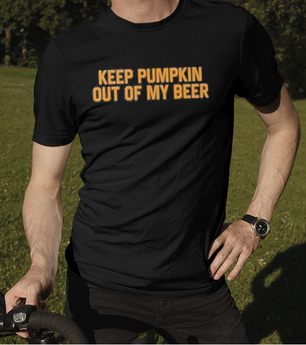 Middle Class Fancy Keep Pumpkin Out Of My Beer T-Shirt