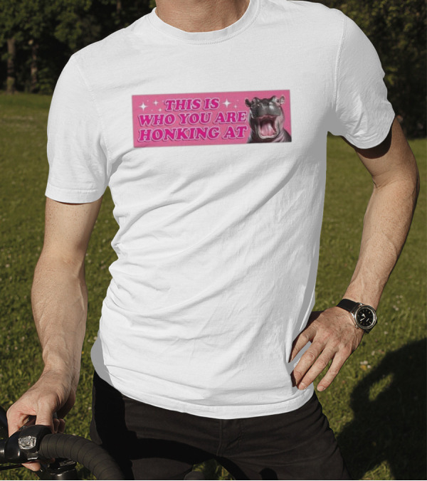This Is Who You Are Honking At Hippo T-Shirt