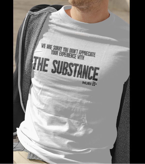 We Are Sorry You Didn’t Appreciate Your Experience With The Substance Mubi T-Shirt