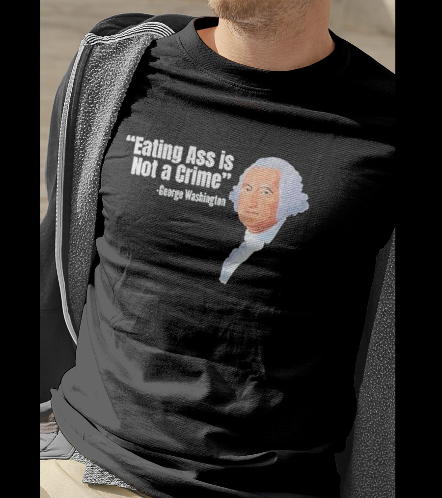 George Washington Quote Eating Ass Is Not A Crime T-Shirt