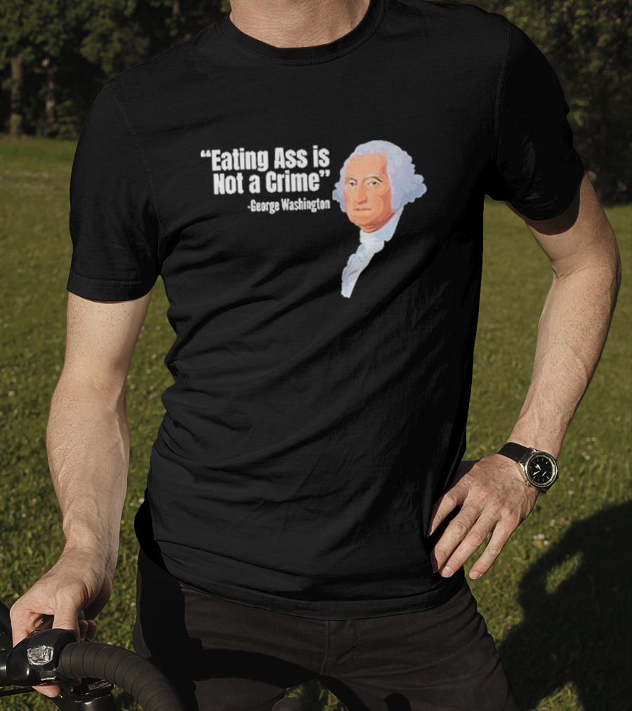 George Washington Quote Eating Ass Is Not A Crime T-Shirt