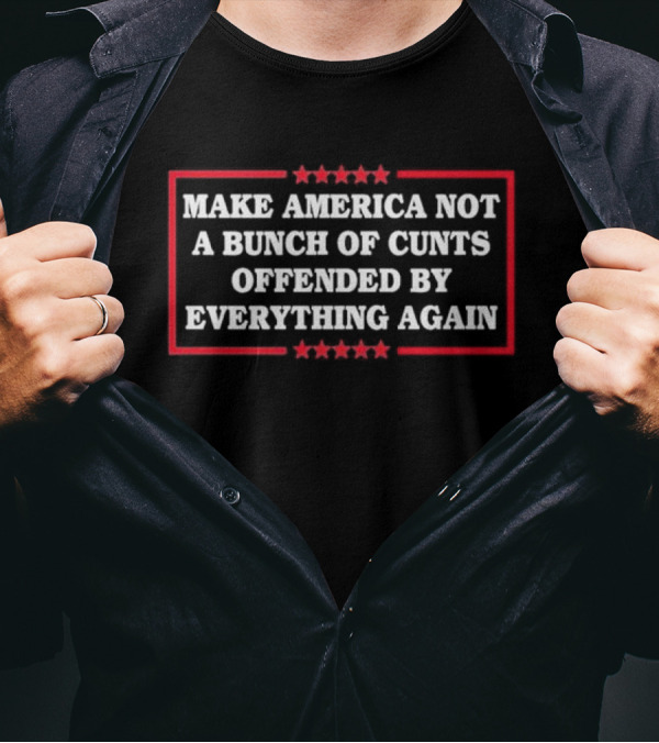 Make America Not A Bunch Of Cunts Offended By Everything Again Stars Red Border T-Shirt