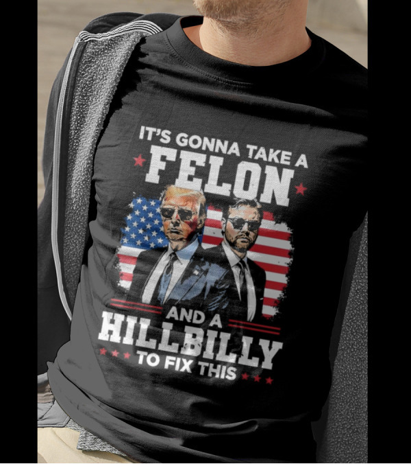 It's Gonna Take A Felon And A Hillbilly To Fix This Trump Vance American Flag T-Shirt