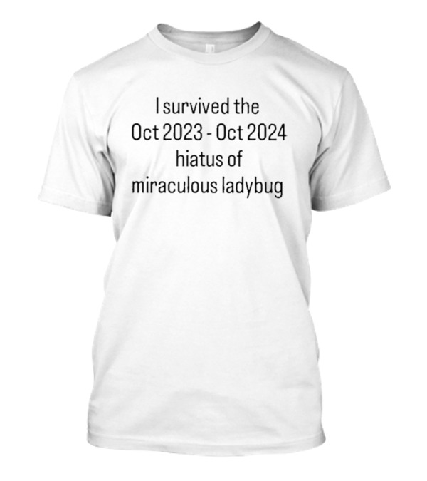 Survived The October 2023-October 2024 Hiatus Of Miraculous Ladybug T-Shirt