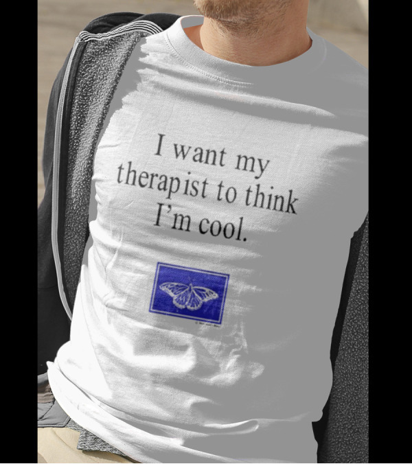 I Want My Therapist To Think I'm Cool Blue Butterfly T-Shirt