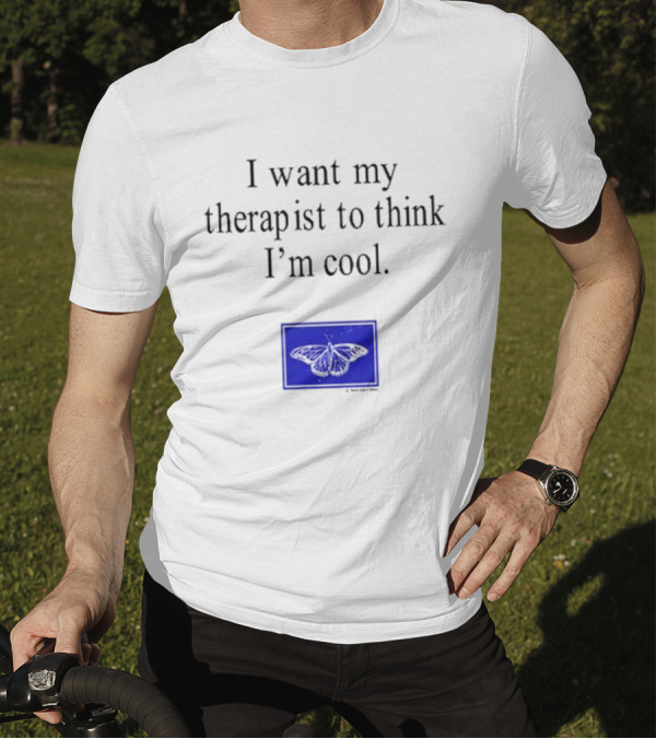 I Want My Therapist To Think I'm Cool Blue Butterfly T-Shirt