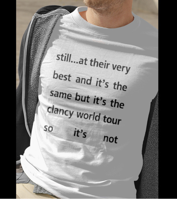 Still At Their Very Best Clancy World Tour It's The Same But It's Not T-Shirt