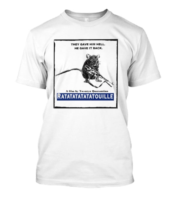 They Gave Him Hell He Gave It Back A Film By Twenty Quarantino Ratatatatatatouille T-Shirt
