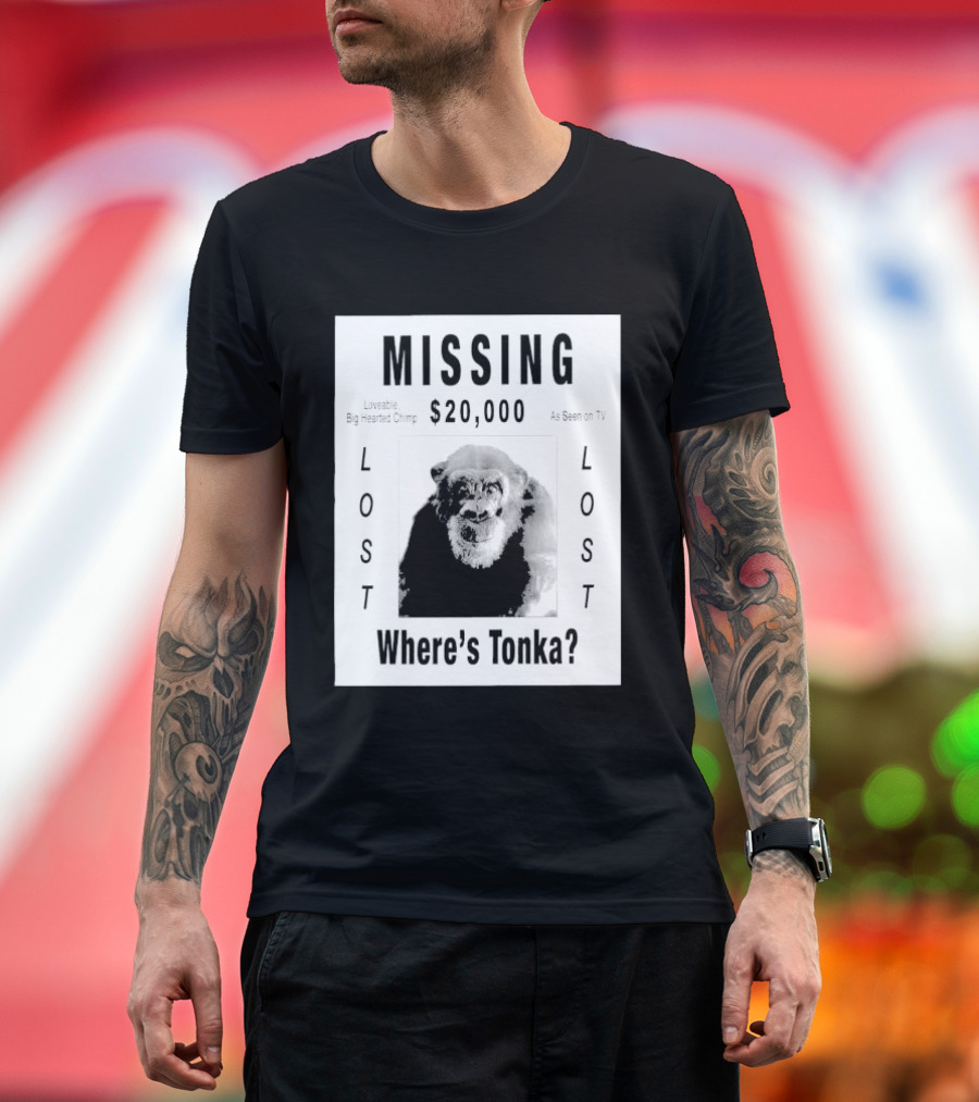 Missing $20,000 Loveable Big Hearted Chimp As Seen On TV Where's Tonka Lost Lost T-Shirt