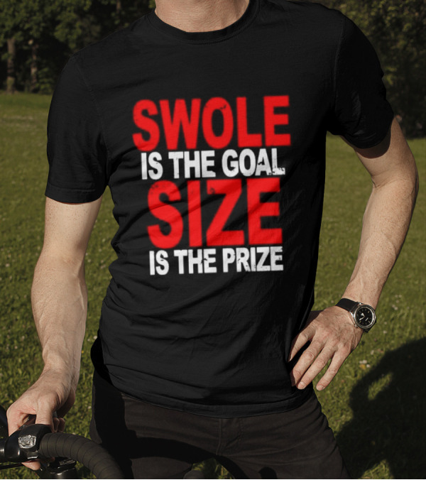 Swole Is The Goal Size Is The Prize T-Shirt