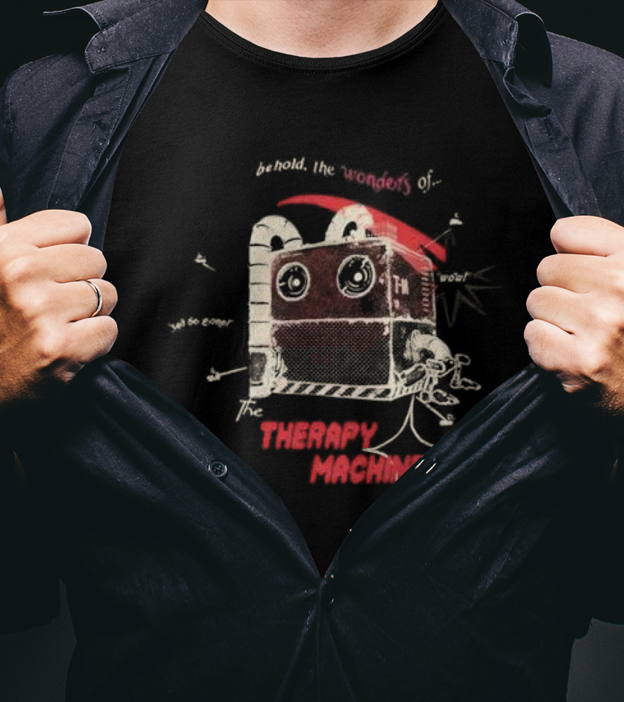Behold The Wonders Of The Therapy Machine T-Shirt