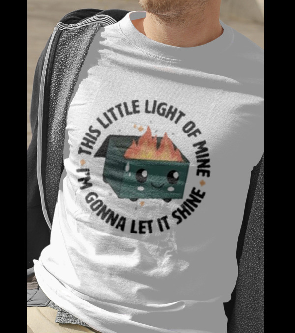 This Little Light Of Mine I’m Gonna Let It Shine Smiling Dumpster Fire T-Shirt