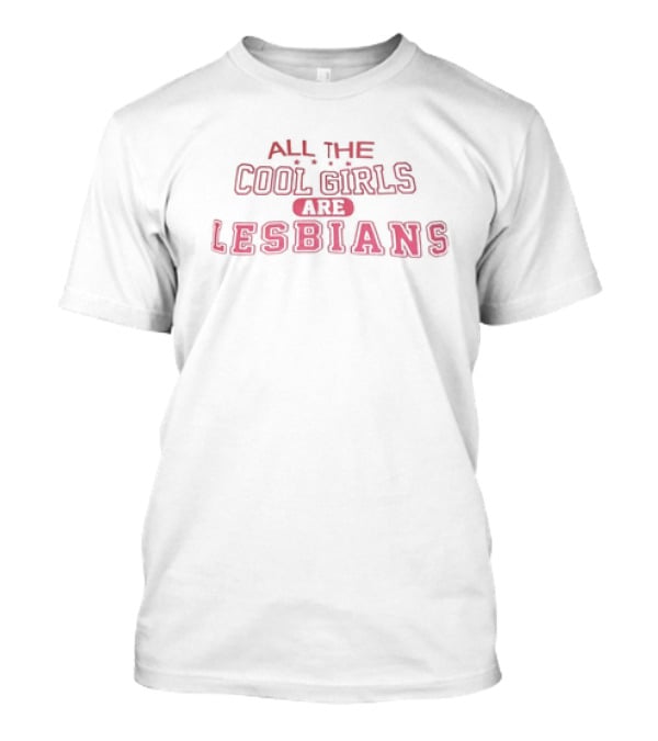 All The Cool Girls Are Lesbians T-Shirt