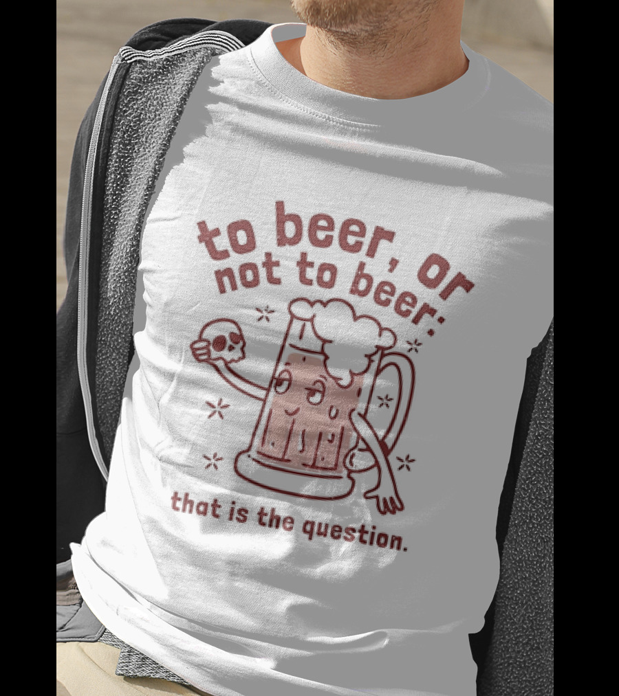 To Beer Or Not To Beer That Is The Question Beer Mug With Skull Shakespeare Reference T-Shirt