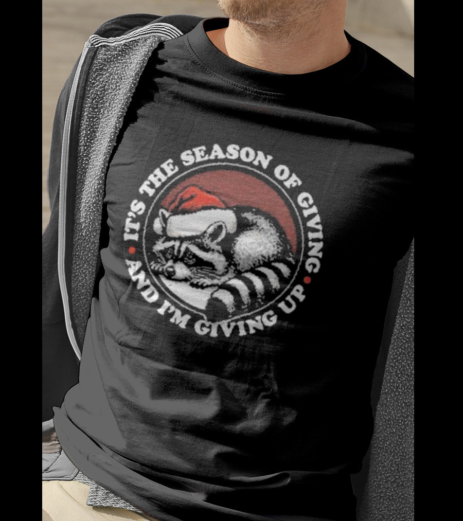 Christmas Raccoon It's The Season Of Giving And I'm Giving Up T-Shirt