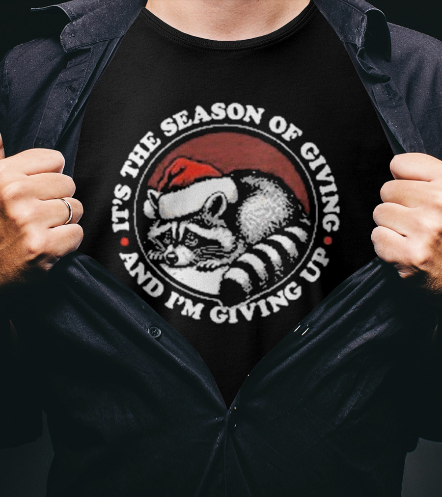 Christmas Raccoon It's The Season Of Giving And I'm Giving Up T-Shirt